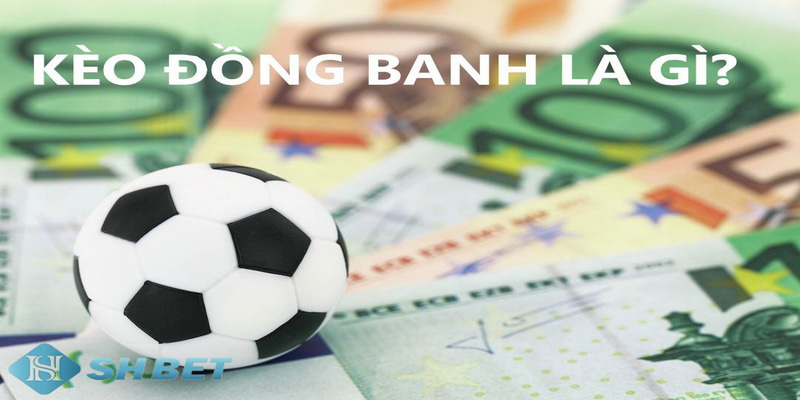 kèo chấp đồng banh Tổng quát về kèo chấp đồng banh là gì?