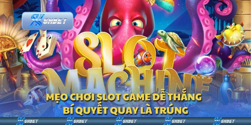 Mẹo chơi slot game dễ thắng - Bí quyết quay là trúng